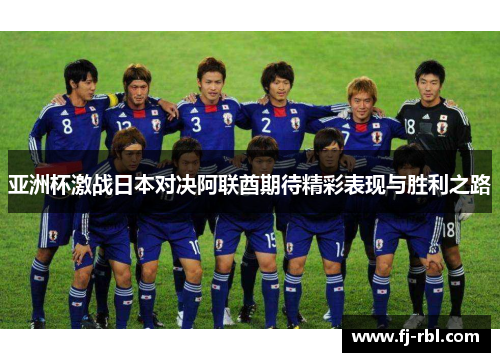 亚洲杯激战日本对决阿联酋期待精彩表现与胜利之路